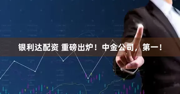 银利达配资 重磅出炉！中金公司，第一！