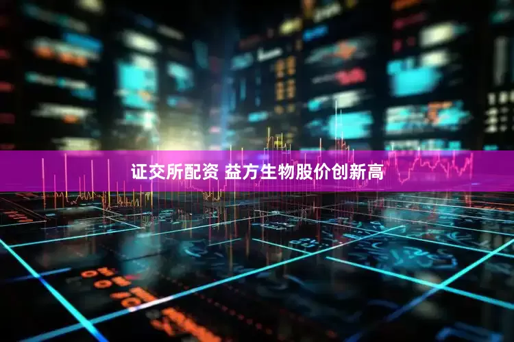 证交所配资 益方生物股价创新高